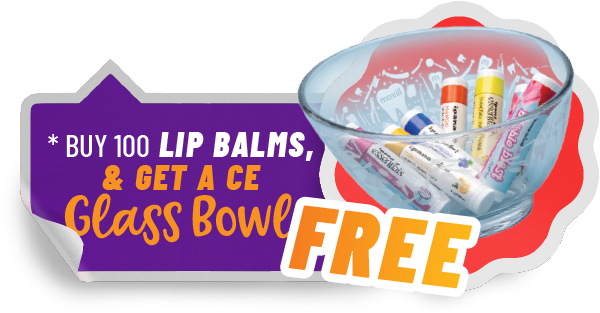 Buy 100 lip balms, get a CE Glass Bowl for FREE! Click to view flyer.